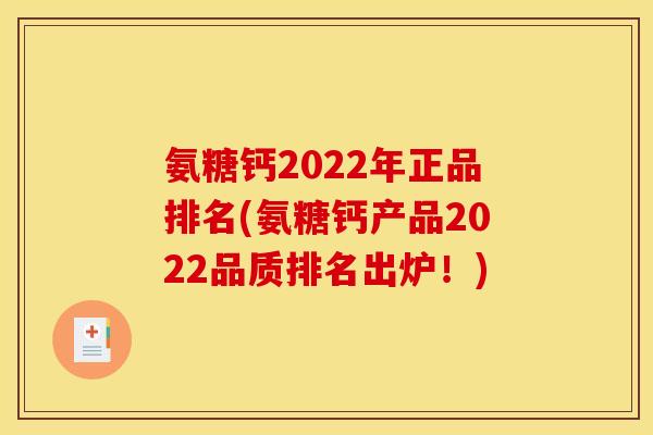 氨糖钙2022年正品排名(氨糖钙产品2022品质排名出炉！)