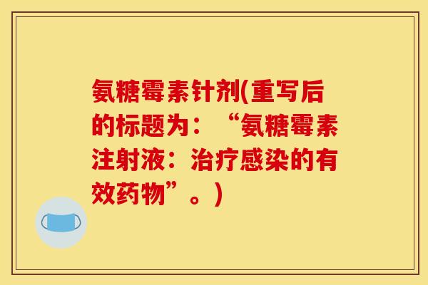 氨糖霉素针剂(重写后的标题为：“氨糖霉素注射液：治疗感染的有效药物”。)