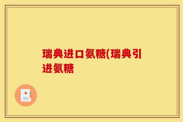 瑞典进口氨糖(瑞典引进氨糖