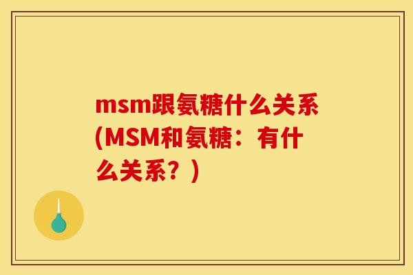 msm跟氨糖什么关系(MSM和氨糖：有什么关系？)