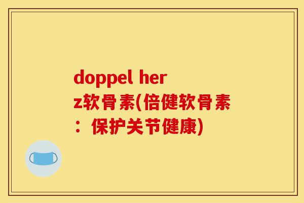 doppel herz软骨素(倍健软骨素：保护关节健康)