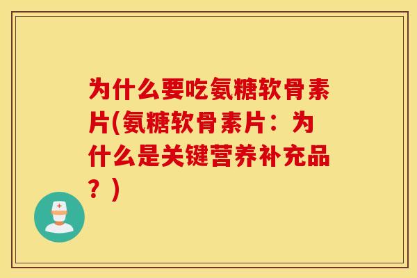 为什么要吃氨糖软骨素片(氨糖软骨素片：为什么是关键营养补充品？)