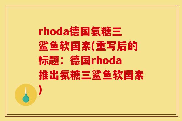 rhoda德国氨糖三鲨鱼软国素(重写后的标题：德国rhoda推出氨糖三鲨鱼软国素)