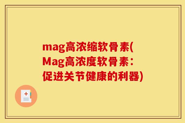 mag高浓缩软骨素(Mag高浓度软骨素：促进关节健康的利器)