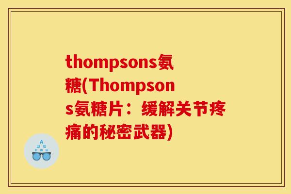 thompsons氨糖(Thompsons氨糖片：缓解关节疼痛的秘密武器)