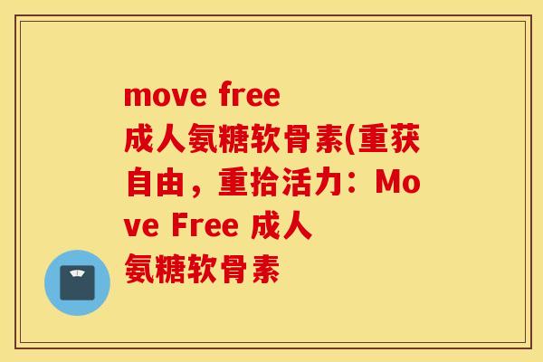 move free 成人氨糖软骨素(重获自由，重拾活力：Move Free 成人氨糖软骨素