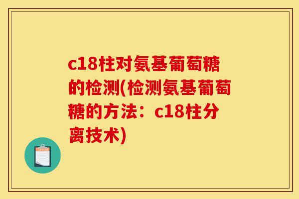 c18柱对氨基葡萄糖的检测(检测氨基葡萄糖的方法：c18柱分离技术)