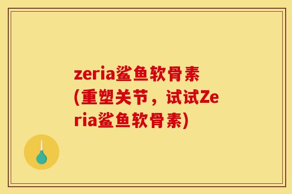 zeria鲨鱼软骨素(重塑关节，试试Zeria鲨鱼软骨素)