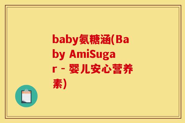 baby氨糖涵(Baby AmiSugar - 婴儿安心营养素)