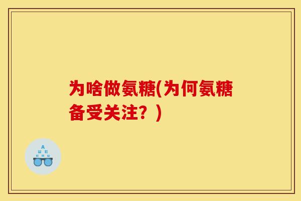 为啥做氨糖(为何氨糖备受关注？)