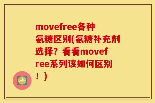 movefree各种氨糖区别(氨糖补充剂选择？看看movefree系列该如何区别！)