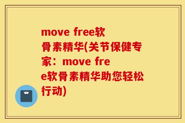 move free软骨素精华(关节保健专家：move free软骨素精华助您轻松行动)