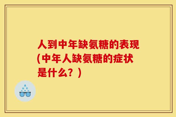 人到中年缺氨糖的表现(中年人缺氨糖的症状是什么？)