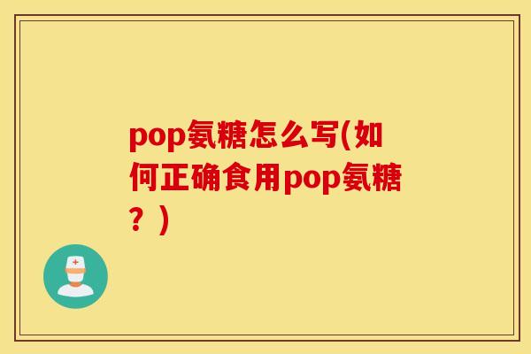 pop氨糖怎么写(如何正确食用pop氨糖？)