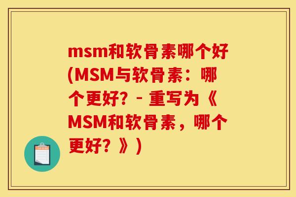 msm和软骨素哪个好(MSM与软骨素：哪个更好？- 重写为《MSM和软骨素，哪个更好？》)