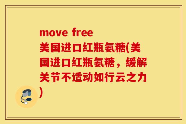 move free 美国进口红瓶氨糖(美国进口红瓶氨糖，缓解关节不适动如行云之力)