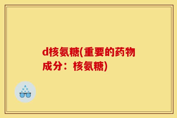 d核氨糖(重要的药物成分：核氨糖)