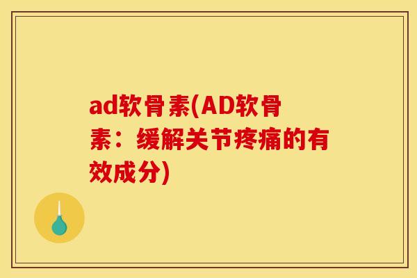 ad软骨素(AD软骨素：缓解关节疼痛的有效成分)