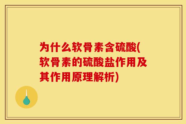 为什么软骨素含硫酸(软骨素的硫酸盐作用及其作用原理解析) 为什么软骨素含硫酸(软骨素的硫酸盐作用及其作用原理解析)