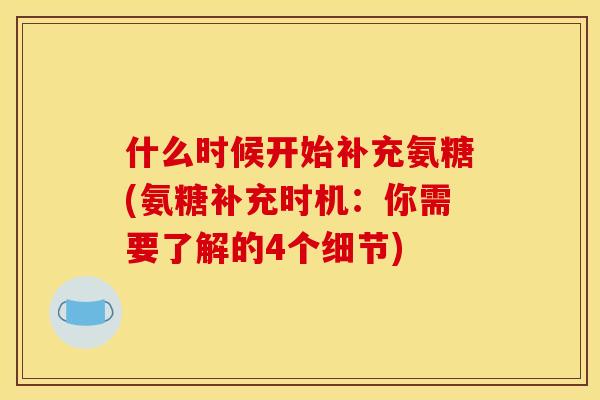 什么时候开始补充氨糖(氨糖补充时机：你需要了解的4个细节)