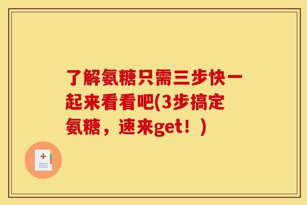 了解氨糖只需三步快一起来看看吧(3步搞定氨糖，速来get！)