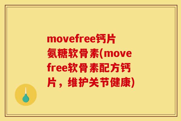 movefree钙片氨糖软骨素(movefree软骨素配方钙片，维护关节健康)
