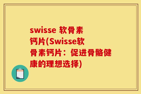 swisse 软骨素钙片(Swisse软骨素钙片：促进骨骼健康的理想选择)