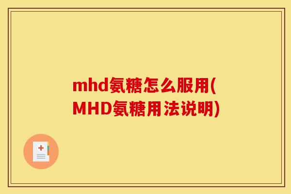 mhd氨糖怎么服用(MHD氨糖用法说明)