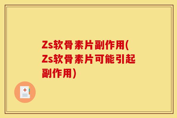 Zs软骨素片副作用(Zs软骨素片可能引起副作用)
