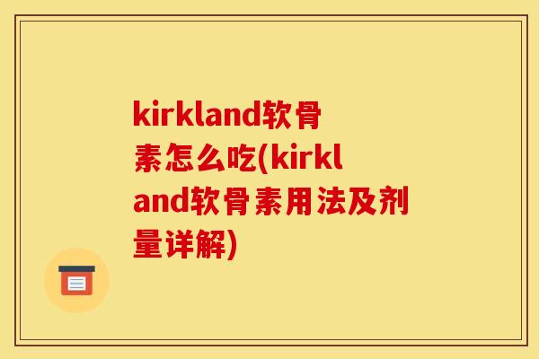 kirkland软骨素怎么吃(kirkland软骨素用法及剂量详解)