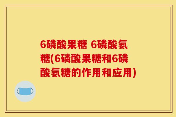 6磷酸果糖 6磷酸氨糖(6磷酸果糖和6磷酸氨糖的作用和应用)