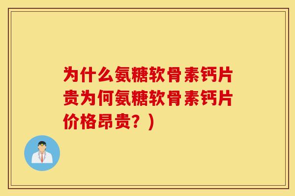 为什么氨糖软骨素钙片贵为何氨糖软骨素钙片价格昂贵?) 为什么氨糖软骨素钙片贵为何氨糖软骨素钙片价格昂贵?)