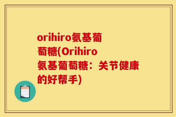 orihiro氨基葡萄糖(Orihiro氨基葡萄糖：关节健康的好帮手)