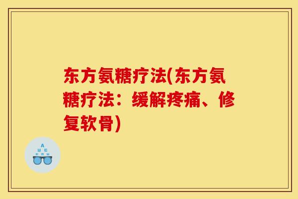 东方氨糖疗法(东方氨糖疗法：缓解疼痛、修复软骨)