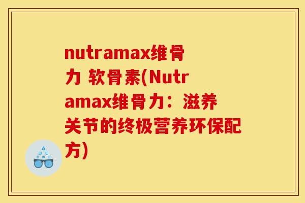 nutramax维骨力 软骨素(Nutramax维骨力：滋养关节的终极营养环保配方)