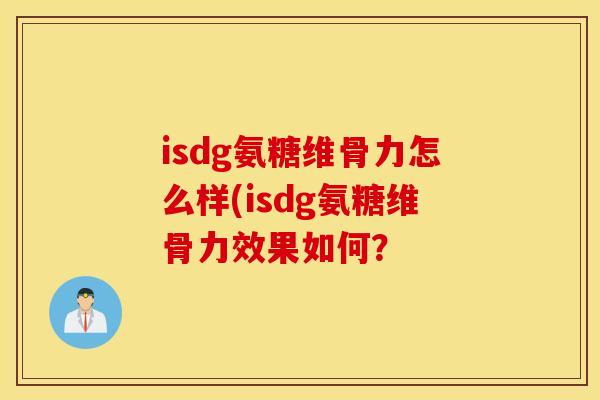 isdg氨糖维骨力怎么样(isdg氨糖维骨力效果如何? isdg氨糖维骨力怎么样(isdg氨糖维骨力效果如何?