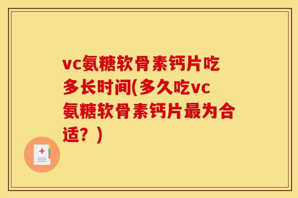vc氨糖软骨素钙片吃多长时间(多久吃vc氨糖软骨素钙片最为合适？)