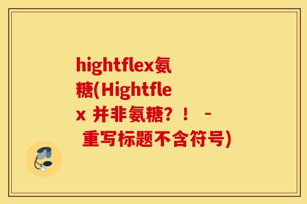 hightflex氨糖(Hightflex 并非氨糖？！ - 重写标题不含符号)
