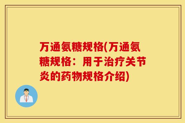 万通氨糖规格(万通氨糖规格：用于治疗关节炎的药物规格介绍)