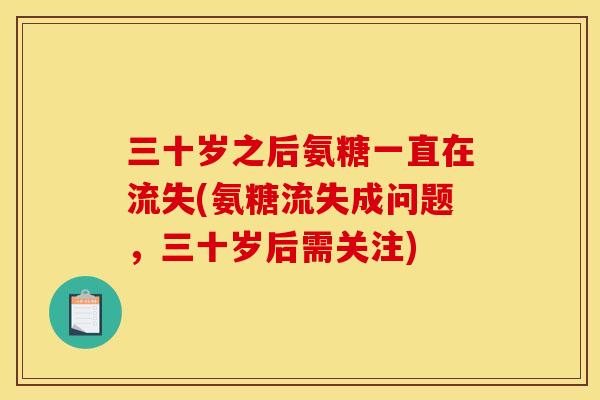 三十岁之后氨糖一直在流失(氨糖流失成问题，三十岁后需关注)