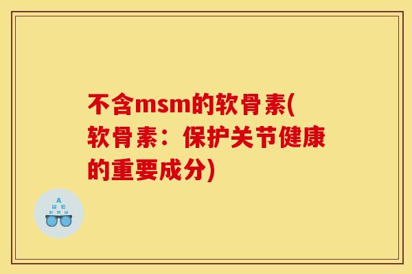 不含msm的软骨素(软骨素：保护关节健康的重要成分)