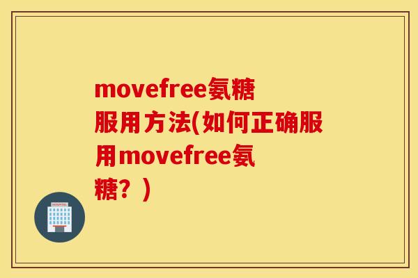 movefree氨糖服用方法(如何正确服用movefree氨糖？)