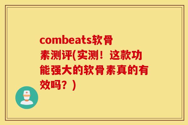 combeats软骨素测评(实测！这款功能强大的软骨素真的有效吗？)