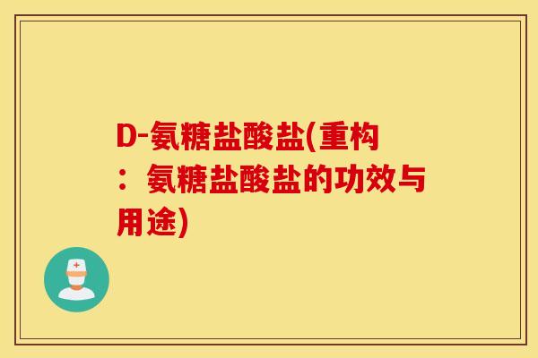 D-氨糖盐酸盐(重构:氨糖盐酸盐的功效与用途) D-氨糖盐酸盐(重构:氨糖盐酸盐的功效与用途)