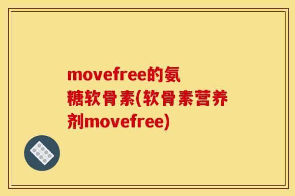 movefree的氨糖软骨素(软骨素营养剂movefree)