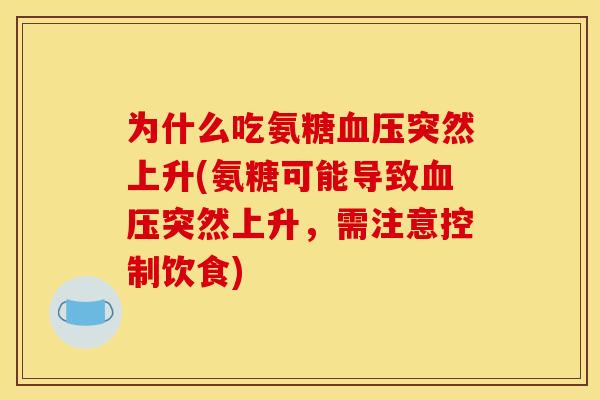为什么吃氨糖血压突然上升(氨糖可能导致血压突然上升，需注意控制饮食)