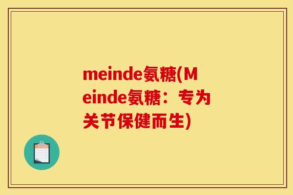 meinde氨糖(Meinde氨糖：专为关节保健而生)