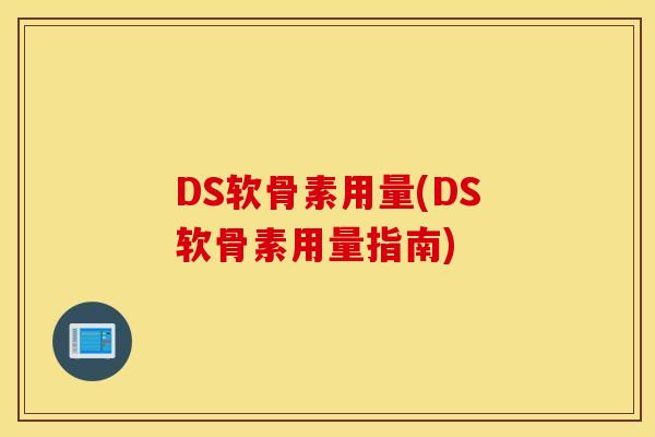 DS软骨素用量(DS软骨素用量指南)