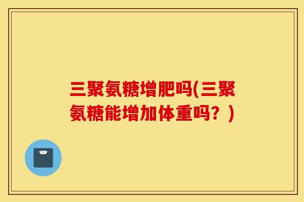 三聚氨糖增肥吗(三聚氨糖能增加体重吗？)