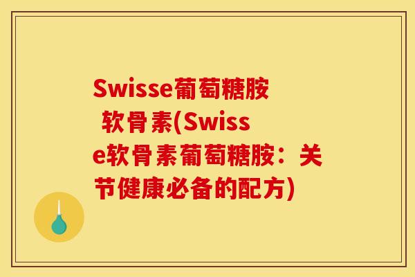 Swisse葡萄糖胺 软骨素(Swisse软骨素葡萄糖胺:关节健康必备的配方) Swisse葡萄糖胺 软骨素(Swisse软骨素葡萄糖胺:关节健康必备的配方)